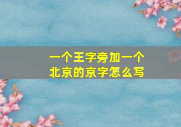 一个王字旁加一个北京的京字怎么写