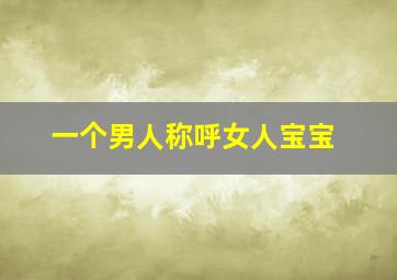 一个男人称呼女人宝宝