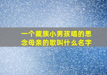 一个藏族小男孩唱的思念母亲的歌叫什么名字