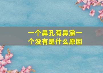 一个鼻孔有鼻涕一个没有是什么原因