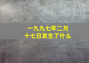 一九九七年二月十七日发生了什么