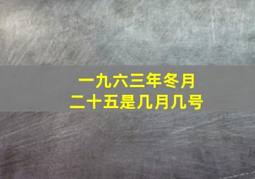 一九六三年冬月二十五是几月几号