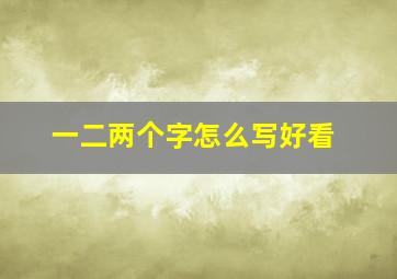 一二两个字怎么写好看