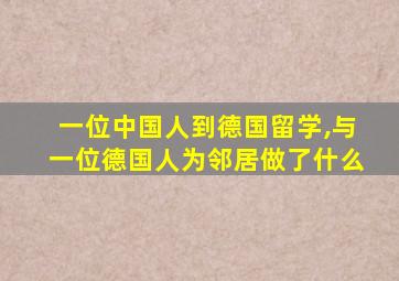 一位中国人到德国留学,与一位德国人为邻居做了什么