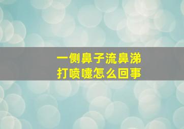 一侧鼻子流鼻涕打喷嚏怎么回事