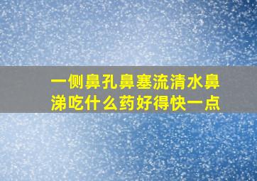 一侧鼻孔鼻塞流清水鼻涕吃什么药好得快一点