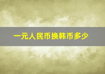 一元人民币换韩币多少