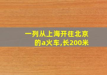 一列从上海开往北京的a火车,长200米