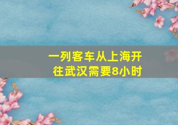 一列客车从上海开往武汉需要8小时