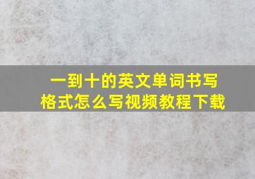 一到十的英文单词书写格式怎么写视频教程下载