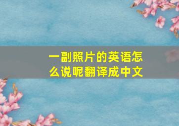 一副照片的英语怎么说呢翻译成中文