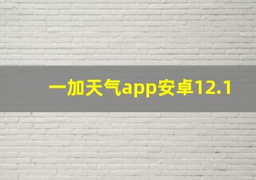 一加天气app安卓12.1