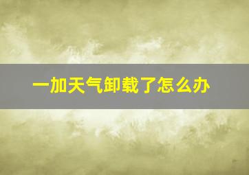 一加天气卸载了怎么办