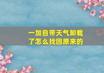 一加自带天气卸载了怎么找回原来的