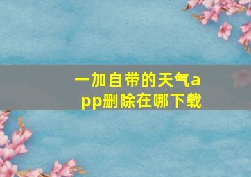 一加自带的天气app删除在哪下载