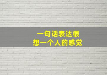 一句话表达很想一个人的感觉