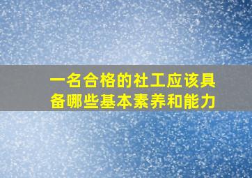 一名合格的社工应该具备哪些基本素养和能力