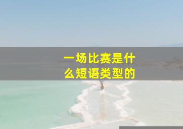 一场比赛是什么短语类型的