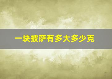 一块披萨有多大多少克