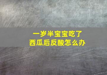 一岁半宝宝吃了西瓜后反酸怎么办