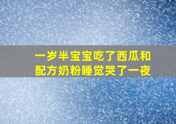 一岁半宝宝吃了西瓜和配方奶粉睡觉哭了一夜