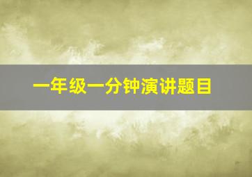 一年级一分钟演讲题目