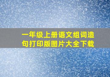 一年级上册语文组词造句打印版图片大全下载