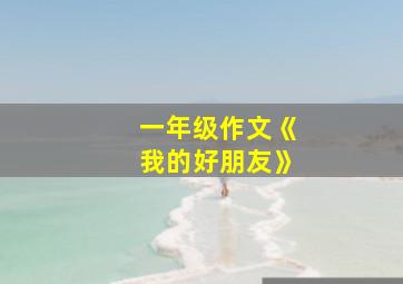 一年级作文《我的好朋友》