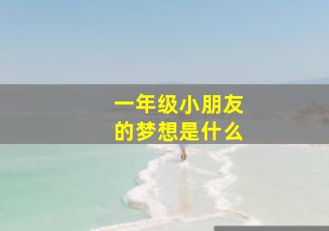 一年级小朋友的梦想是什么