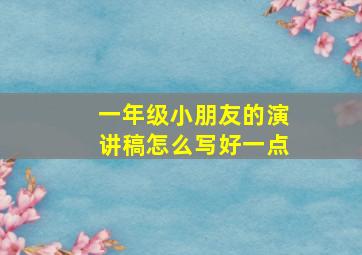 一年级小朋友的演讲稿怎么写好一点