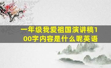 一年级我爱祖国演讲稿100字内容是什么呢英语