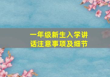 一年级新生入学讲话注意事项及细节