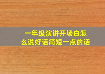 一年级演讲开场白怎么说好话简短一点的话