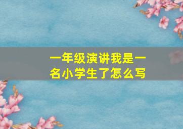 一年级演讲我是一名小学生了怎么写