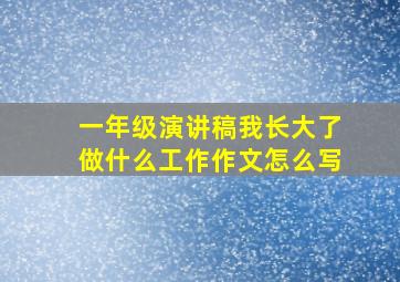 一年级演讲稿我长大了做什么工作作文怎么写