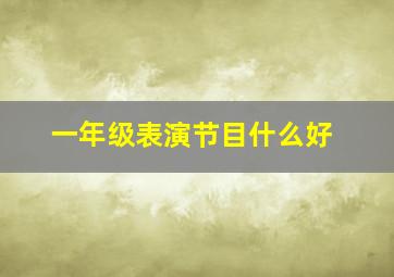 一年级表演节目什么好