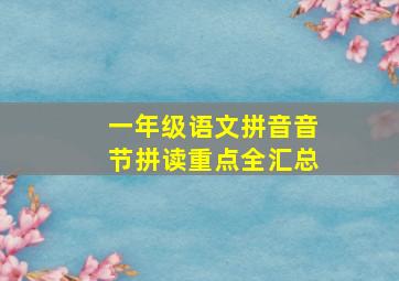 一年级语文拼音音节拼读重点全汇总