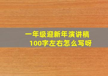 一年级迎新年演讲稿100字左右怎么写呀