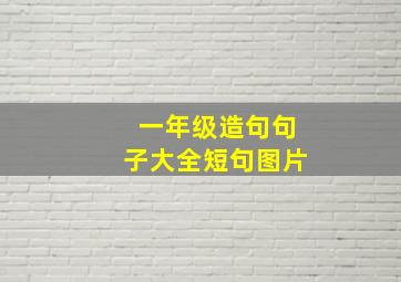 一年级造句句子大全短句图片