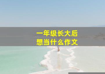 一年级长大后想当什么作文