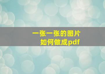 一张一张的图片如何做成pdf