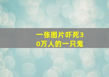 一张图片吓死30万人的一只鬼