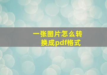 一张图片怎么转换成pdf格式