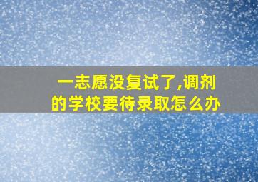 一志愿没复试了,调剂的学校要待录取怎么办