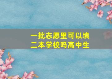 一批志愿里可以填二本学校吗高中生