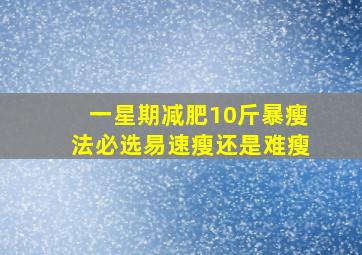 一星期减肥10斤暴瘦法必选易速瘦还是难瘦