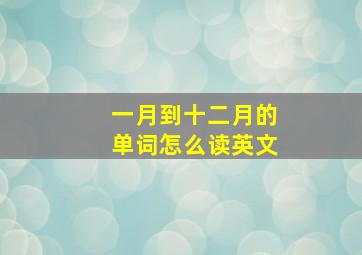 一月到十二月的单词怎么读英文