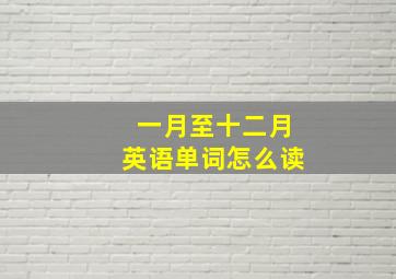 一月至十二月英语单词怎么读