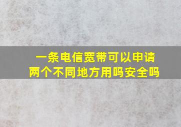 一条电信宽带可以申请两个不同地方用吗安全吗