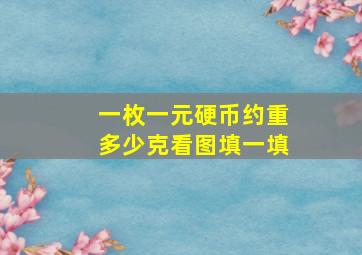 一枚一元硬币约重多少克看图填一填